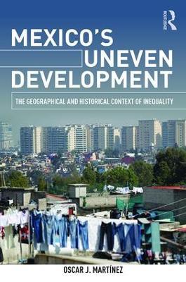 Mexico's Uneven Development: The Geographical and Historical Context of Inequality - Oscar J. Martinez - cover