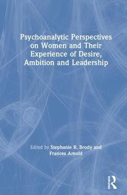 Psychoanalytic Perspectives on Women and Their Experience of Desire, Ambition and Leadership - cover