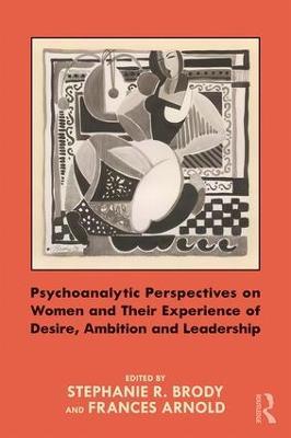 Psychoanalytic Perspectives on Women and Their Experience of Desire, Ambition and Leadership - cover
