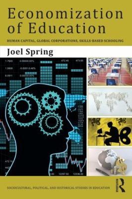 Economization of Education: Human Capital, Global Corporations, Skills-Based Schooling - Joel Spring - cover