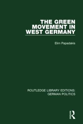 The Green Movement in West Germany (RLE: German Politics) - Elim Papadakis - cover
