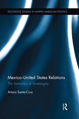 Mexico-United States Relations: The Semantics of Sovereignty - Arturo Santa-Cruz - cover