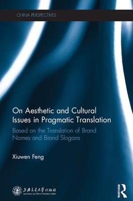 On Aesthetic and Cultural Issues in Pragmatic Translation: Based on the Translation of Brand Names and Brand Slogans - Xiuwen Feng - cover
