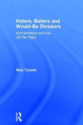 Haters, Baiters and Would-Be Dictators: Anti-Semitism and the UK Far Right - Nick Toczek - cover