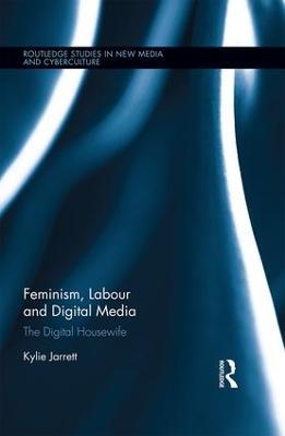 Feminism, Labour and Digital Media: The Digital Housewife - Kylie Jarrett - cover