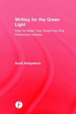 Writing for the Green Light: How to Make Your Script the One Hollywood Notices