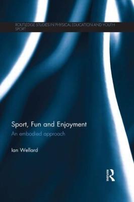Sport, Fun and Enjoyment: An Embodied Approach - Ian Wellard - cover