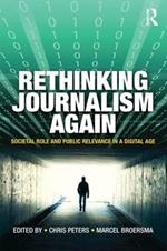 Rethinking Journalism Again: Societal role and public relevance in a digital age