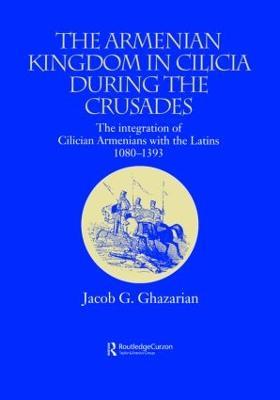 The Armenian Kingdom in Cilicia During the Crusades: The Integration of Cilician Armenians with the Latins, 1080-1393 - Jacob Ghazarian - cover