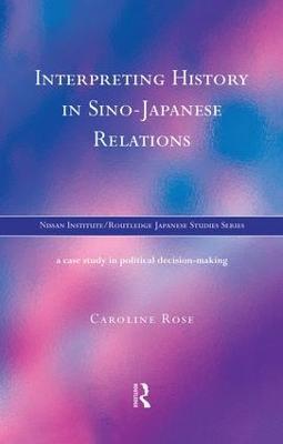 Interpreting History in Sino-Japanese Relations: A Case-Study in Political Decision Making - Caroline Rose - cover