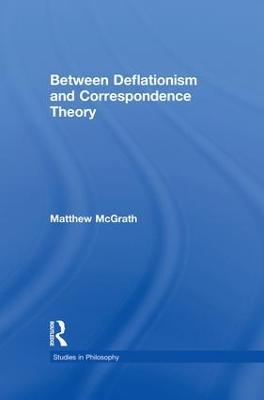 Between Deflationism and Correspondence Theory - Matthew McGrath - cover