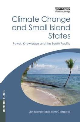 Climate Change and Small Island States: Power, Knowledge and the South Pacific - John Campbell,Jon Barnett - cover