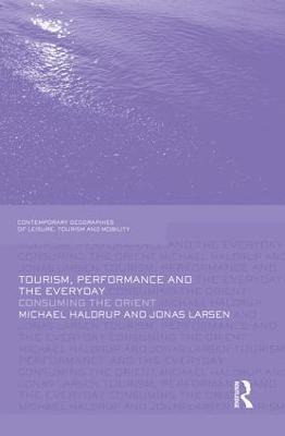 Tourism, Performance and the Everyday: Consuming the Orient - Michael Haldrup,Jonas Larsen - cover