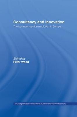 Consultancy and Innovation: The Business Service Revolution in Europe - Peter Wood - cover