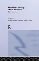 Midwives, Society and Childbirth: Debates and Controversies in the Modern Period