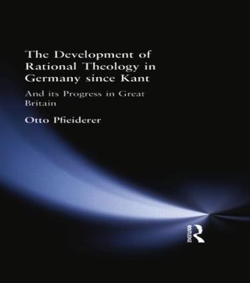 The Development of Rational Theology in Germany since Kant: And its Progress in Great Britain since 1825 - Otto Pfleiderer - cover