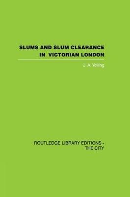 Slums and Slum Clearance in Victorian London - J.A. Yelling - cover
