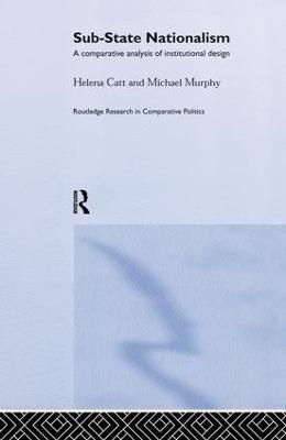 Sub-State Nationalism: A Comparative Analysis of Institutional Design - Helen Catt,Michael Murphy - cover