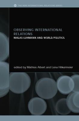 Observing International Relations: Niklas Luhmann and World Politics - cover