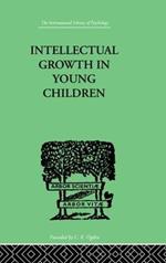 Intellectual Growth In Young Children: With an Appendix on Children's 