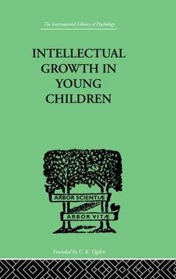 Intellectual Growth In Young Children: With an Appendix on Children's "Why" Questions by Nathan Isaacs - Susan Isaacs - cover