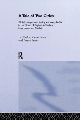 A Tale Of Two Cities: Global Change, Local Feeling and Everday Life in the North of England - Karen Evans,Penny Fraser,Ian Taylor - cover
