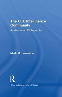 The U.S. Intelligence Community: An Annotated Bibliography - Mark M. Lowenthal - cover