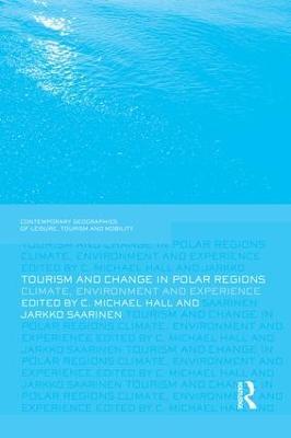 Tourism and Change in Polar Regions: Climate, Environments and Experiences - Michael Hall,Jarkko Saarinen - cover