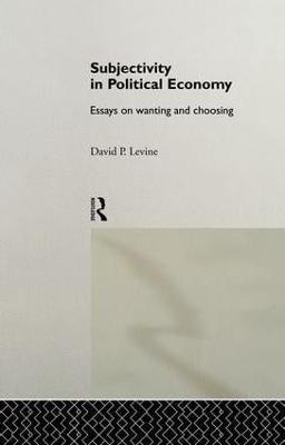 Subjectivity in Political Economy: Essays on Wanting and Choosing - David P. Levine - cover