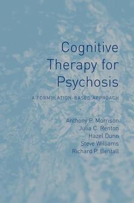 Cognitive Therapy for Psychosis: A Formulation-Based Approach - Anthony Morrison,Julia Renton,Hazel Dunn - cover