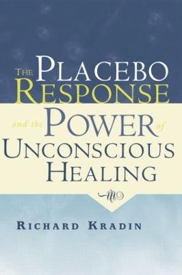 The Placebo Response and the Power of Unconscious Healing - Richard Kradin - cover
