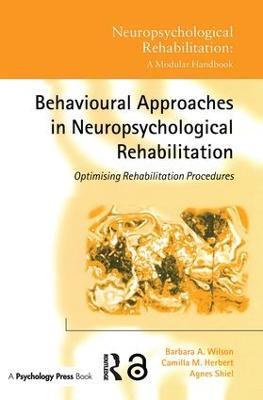 Behavioural Approaches in  Neuropsychological Rehabilitation: Optimising Rehabilitation Procedures - Barbara A. Wilson,Camilla M. Herbert,Agnes Shiel - cover