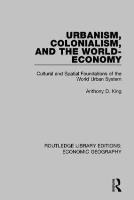 Urbanism, Colonialism, and the World-Economy - Anthony King - cover