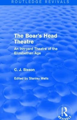 The Boar's Head Theatre (Routledge Revivals): An Inn-yard Theatre of the Elizabethan Age - C. J. Sisson - cover