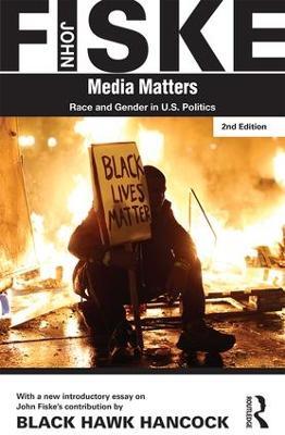 Media Matters: Race & Gender in U.S. Politics - John Fiske,Black Hawk Hancock - cover