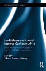 Land Reforms and Natural Resource Conflicts in Africa: New Development Paradigms in the Era of Global Liberalization