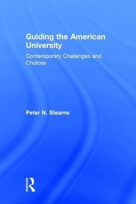 Guiding the American University: Contemporary Challenges and Choices - Peter N. Stearns - cover
