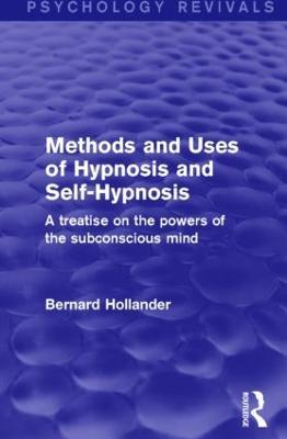 Methods and Uses of Hypnosis and Self-Hypnosis: A Treatise on the Powers of the Subconscious Mind - Bernard Hollander - cover
