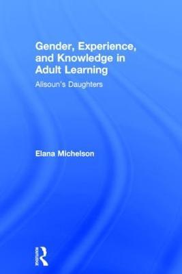 Gender, Experience, and Knowledge in Adult Learning: Alisoun’s Daughters - Elana Michelson - cover