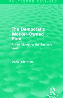 The Democratic Worker-Owned Firm (Routledge Revivals): A New Model for the East and West - David Ellerman - cover