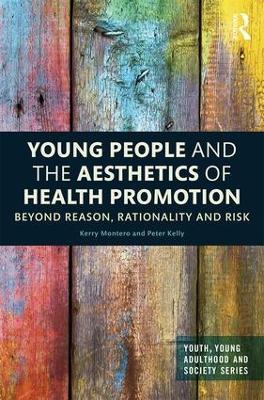 Young People and the Aesthetics of Health Promotion: Beyond Reason, Rationality and Risk - Kerry Montero,Peter Kelly - cover