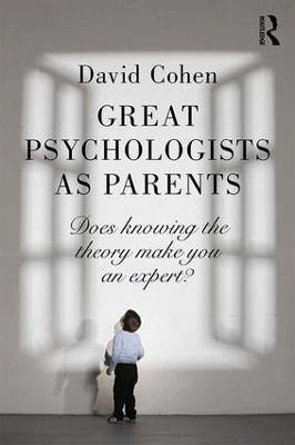 Great Psychologists as Parents: Does knowing the theory make you an expert? - David Cohen - cover