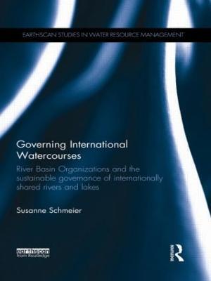 Governing International Watercourses: River Basin Organizations and the Sustainable Governance of Internationally Shared Rivers and Lakes - Susanne Schmeier - cover
