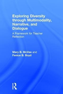 Exploring Diversity through Multimodality, Narrative, and Dialogue: A Framework for Teacher Reflection - Mary B. McVee,Fenice B. Boyd - cover