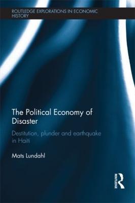 The Political Economy of Disaster: Destitution, Plunder and Earthquake in Haiti - Mats Lundahl - cover