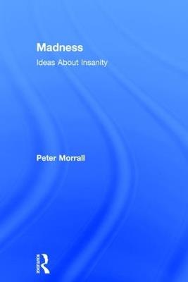 Madness: Ideas About Insanity - Peter Morrall - cover