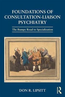 Foundations of Consultation-Liaison Psychiatry: The Bumpy Road to Specialization - Don Lipsitt - cover