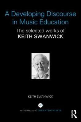 A Developing Discourse in Music Education: The selected works of Keith Swanwick - Keith Swanwick - cover