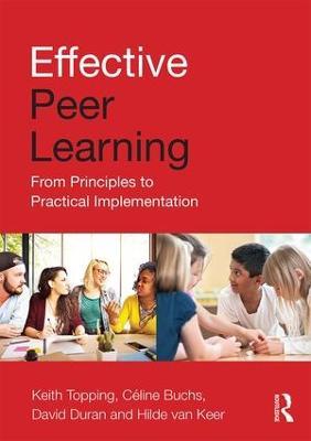 Effective Peer Learning: From Principles to Practical Implementation - Keith Topping,Céline Buchs,David Duran - cover