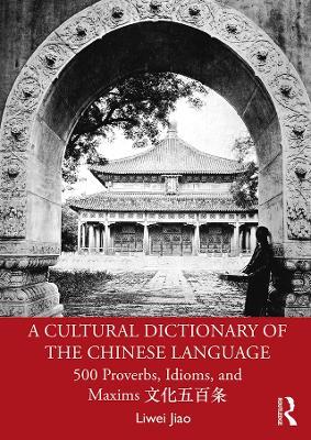 A Cultural Dictionary of The Chinese Language: 500 Proverbs, Idioms and Maxims ????? - Liwei Jiao - cover